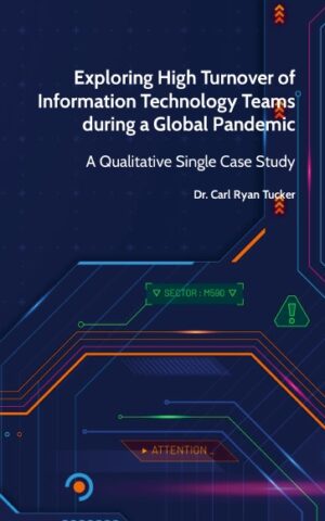 <h3><b>Exploring High Turnover of Information Technology Teams during a Global Pandemic</b><br>A Qualitative Single Case Study</h3>