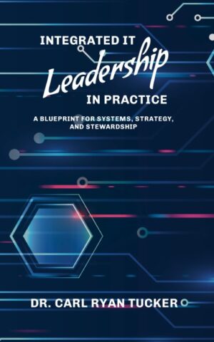 <h3><b>Integrated IT Leadership in Practice: </b><br>A Blueprint for Systems, Strategy, and Stewardship</h3>